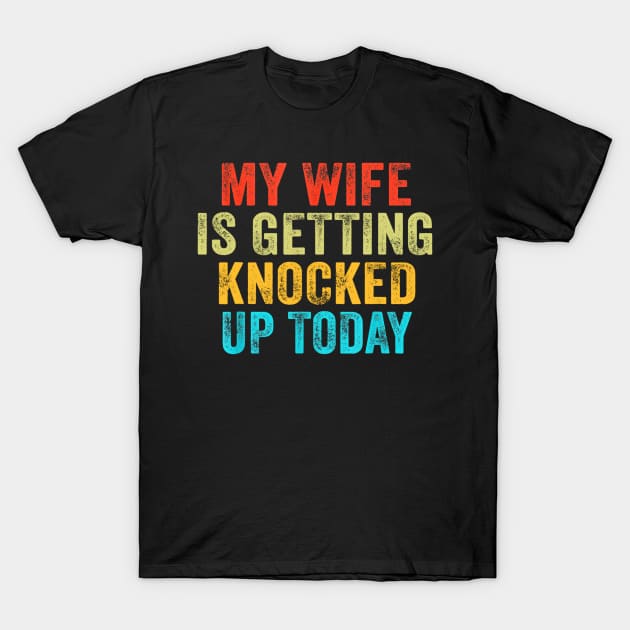 My Wife Is Getting Knocked Up Today Funny T-Shirt by Luna The Luminary